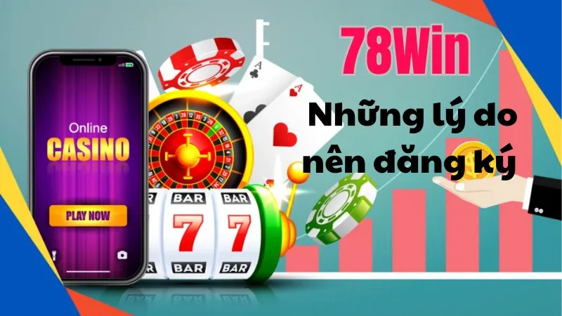 Lý do nên chọn đăng ký tài khoản tại nhà cái 78Win