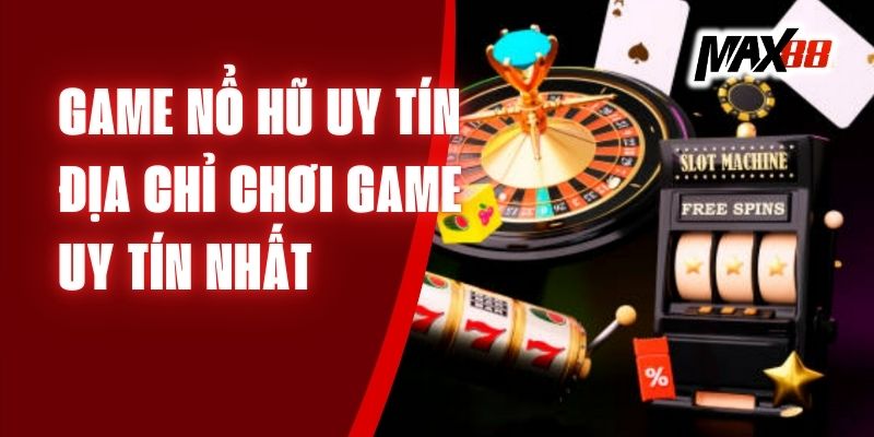 Môi trường chơi nổ hũ tại Max88 vô cùng cạnh tranh và hấp dẫn