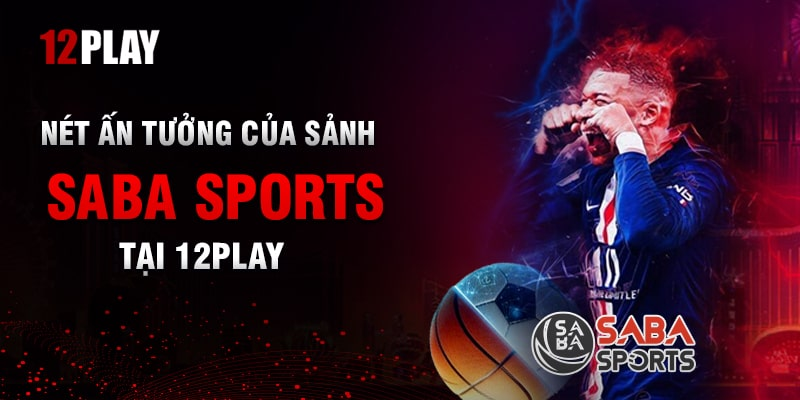 Các lợi thế khác biệt khi chơi tại Saba Sports 12Play